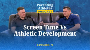 Parenting Athletes Podcast Episode 9 - Screen Time versus Athletic Development
